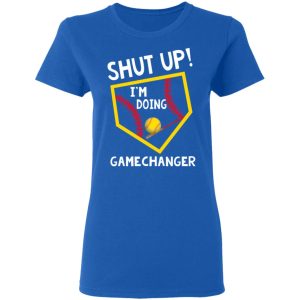 Shut Up I’m Doing Game Changer T-Shirts 7 Shut Up I'm Doing Game Changer T Shirts 4
