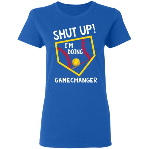 Shut Up I’m Doing Game Changer T-Shirts