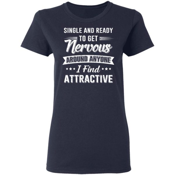 Single And Ready To Get Nervous Around Anyone I Find Attractive T-Shirts