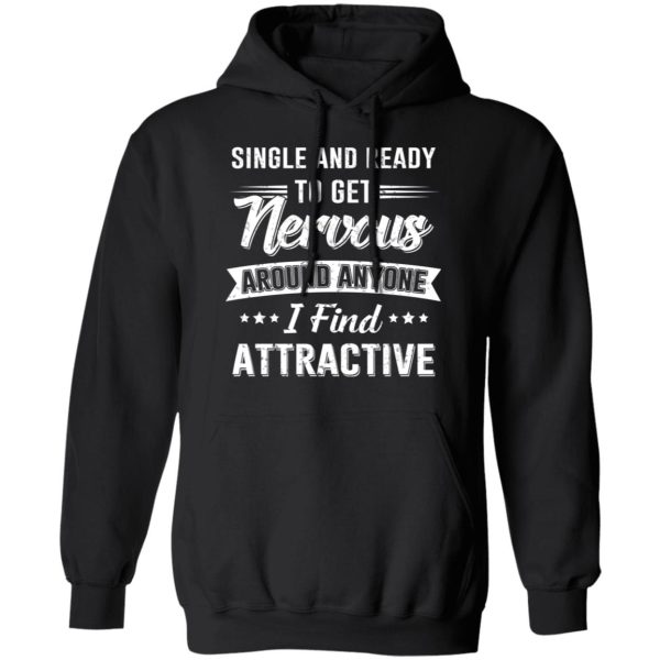 Single And Ready To Get Nervous Around Anyone I Find Attractive T-Shirts