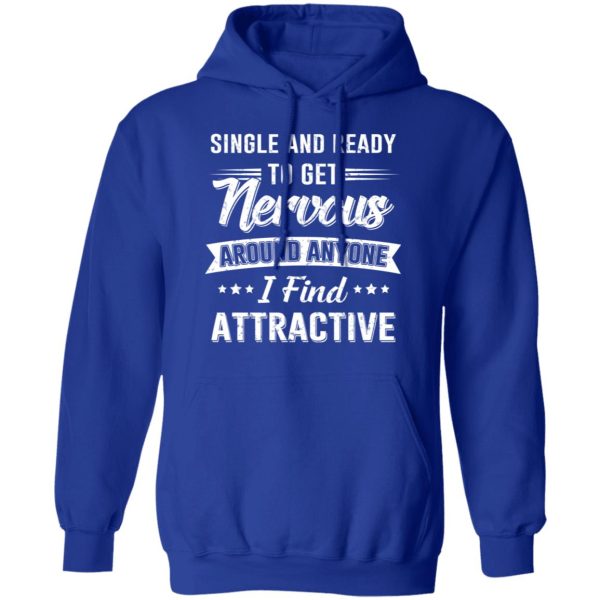 Single And Ready To Get Nervous Around Anyone I Find Attractive T-Shirts