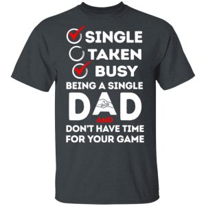 Single Taken Busy Being A Single Dad Shirt Single Taken Busy Being A Single Dad Shirt