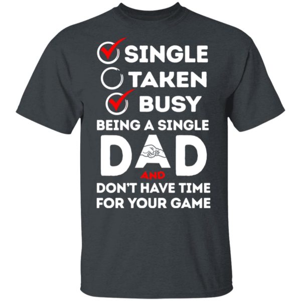 Single Taken Busy Being A Single Dad Shirt