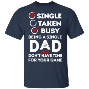 Single Taken Busy Being A Single Dad Shirt 2 Single Taken Busy Being A Single Dad Shirt 11