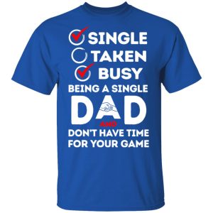 Single Taken Busy Being A Single Dad Shirt 3 Single Taken Busy Being A Single Dad Shirt 12