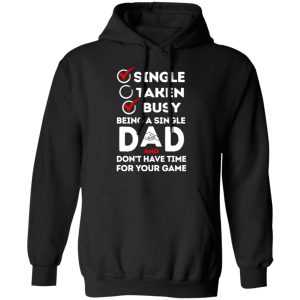 Single Taken Busy Being A Single Dad Shirt 9 Single Taken Busy Being A Single Dad Shirt 6