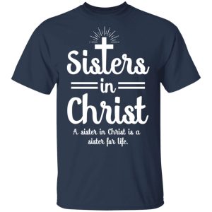 Sisters In Christ A Sister In Christ Is A Sister For Life T-Shirts 2 Sisters In Christ A Sister In Christ Is A Sister For Life T Shirts 11