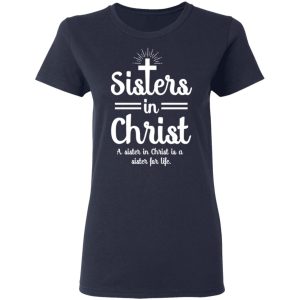 Sisters In Christ A Sister In Christ Is A Sister For Life T-Shirts 6 Sisters In Christ A Sister In Christ Is A Sister For Life T Shirts 3