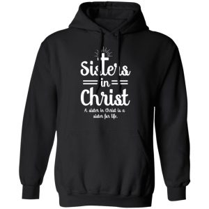 Sisters In Christ A Sister In Christ Is A Sister For Life T-Shirts 9 Sisters In Christ A Sister In Christ Is A Sister For Life T Shirts 6