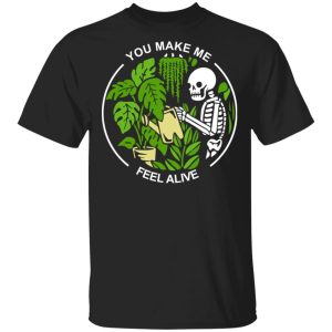 Skull Skeleton You Make Me Feel Alive T-Shirts, Hoodies, Sweater Skull Skeleton You Make Me Feel Alive T-Shirts, Hoodies, Sweater
