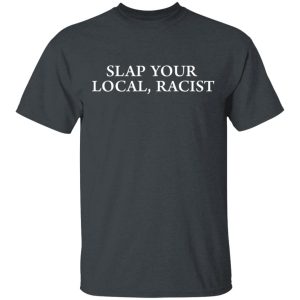Slap Your Local Racist Shirt Slap Your Local Racist Shirt
