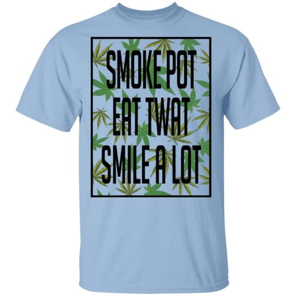 Smoke Pot Eat Twat Smile A Lot T-Shirts, Hoodies, Sweatshirt