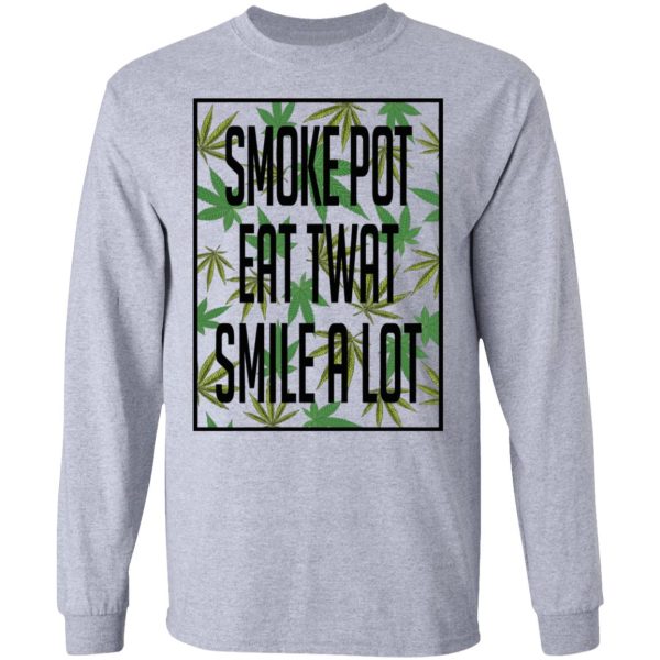 Smoke Pot Eat Twat Smile A Lot T-Shirts, Hoodies, Sweatshirt