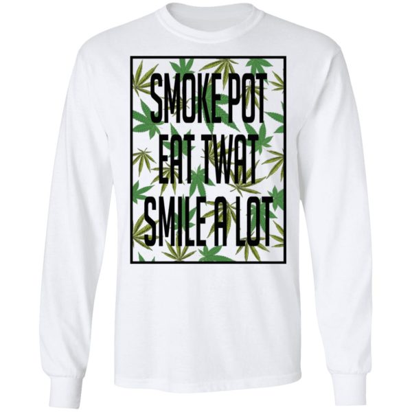 Smoke Pot Eat Twat Smile A Lot T-Shirts, Hoodies, Sweatshirt