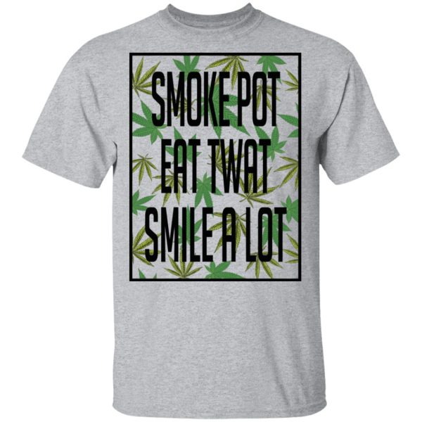 Smoke Pot Eat Twat Smile A Lot T-Shirts, Hoodies, Sweatshirt