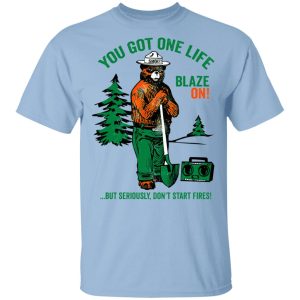 Smokey Bear You Got One Life Blaze On But Seriously Don’t Start Fires T-Shirts Smokey Bear You Got One Life Blaze On But Seriously Don’t Start Fires T-Shirts