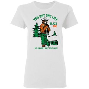 Smokey Bear You Got One Life Blaze On But Seriously Dont Start Fires T Shirts 11