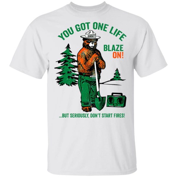 Smokey Bear You Got One Life Blaze On But Seriously Don’t Start Fires T-Shirts