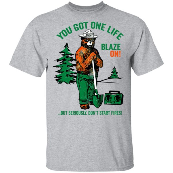 Smokey Bear You Got One Life Blaze On But Seriously Don’t Start Fires T-Shirts