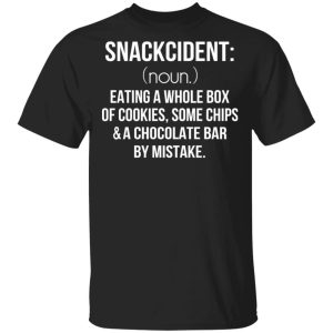 Snackcident Noun Eating A Whole Box Of Cookies Some Chips And A Chocolate Bar By Mistake T-Shirts Snackcident Noun Eating A Whole Box Of Cookies Some Chips And A Chocolate Bar By Mistake T-Shirts