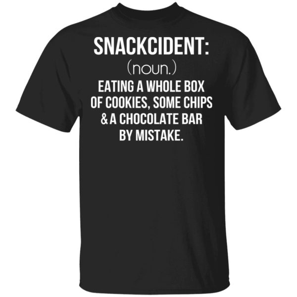 Snackcident Noun Eating A Whole Box Of Cookies Some Chips And A Chocolate Bar By Mistake T-Shirts