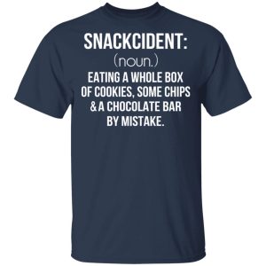 Snackcident Noun Eating A Whole Box Of Cookies Some Chips And A Chocolate Bar By Mistake T-Shirts 2 Snackcident Noun Eating A Whole Box Of Cookies Some Chips And A Chocolate Bar By Mistake T Shirts 11