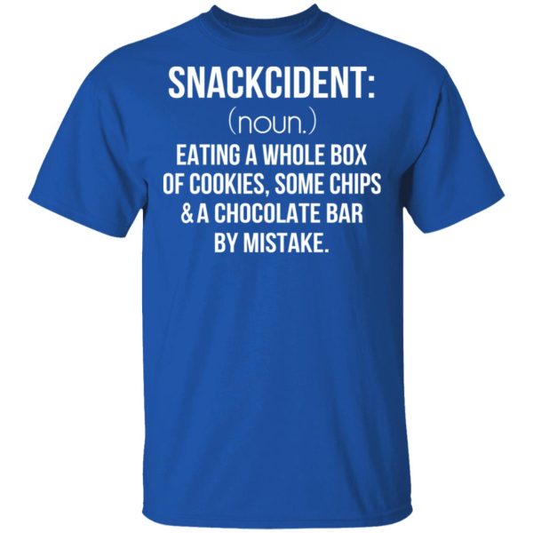 Snackcident Noun Eating A Whole Box Of Cookies Some Chips And A Chocolate Bar By Mistake T-Shirts