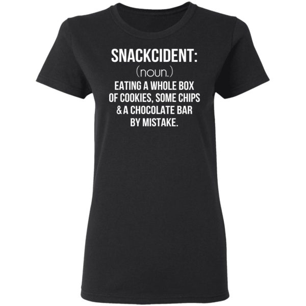 Snackcident Noun Eating A Whole Box Of Cookies Some Chips And A Chocolate Bar By Mistake T-Shirts