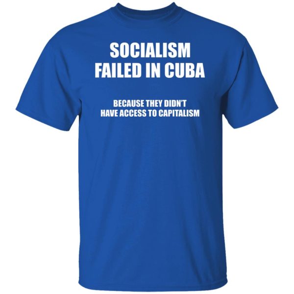 Socialism Failed in Cuba Because They Don’t Have Access To Capitalism T-Shirts, Hoodies, Sweater