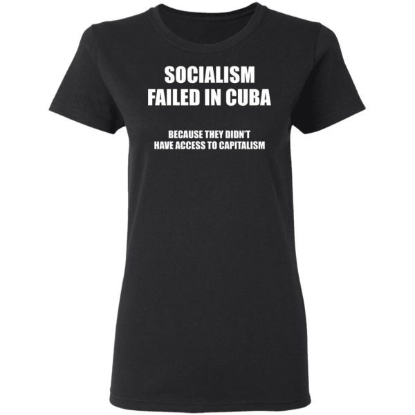 Socialism Failed in Cuba Because They Don’t Have Access To Capitalism T-Shirts, Hoodies, Sweater