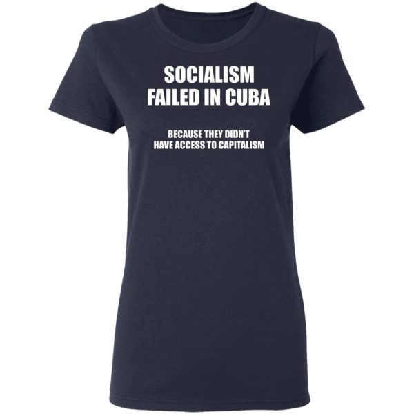 Socialism Failed in Cuba Because They Don’t Have Access To Capitalism T-Shirts, Hoodies, Sweater