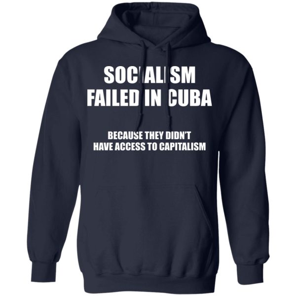 Socialism Failed in Cuba Because They Don’t Have Access To Capitalism T-Shirts, Hoodies, Sweater