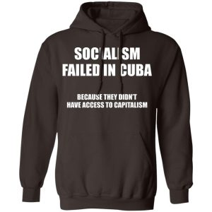 Socialism Failed in Cuba Because They Dont Have Access To Capitalism T Shirts Hoodies Sweater 4