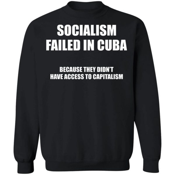 Socialism Failed in Cuba Because They Don’t Have Access To Capitalism T-Shirts, Hoodies, Sweater