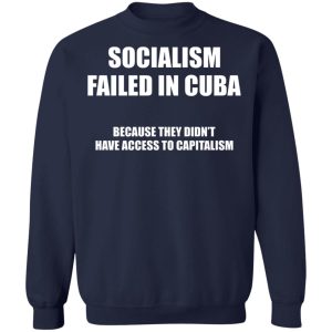 Socialism Failed in Cuba Because They Dont Have Access To Capitalism T Shirts Hoodies Sweater 7