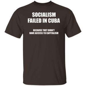 Socialism Failed in Cuba Because They Dont Have Access To Capitalism T Shirts Hoodies Sweater 8