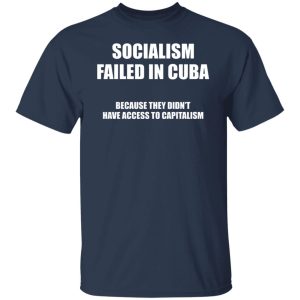Socialism Failed in Cuba Because They Dont Have Access To Capitalism T Shirts Hoodies Sweater 9