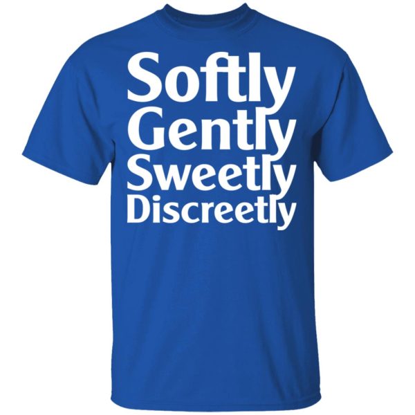 Softly Gently Sweetly Discreetly T-Shirts, Hoodies, Sweatshirt