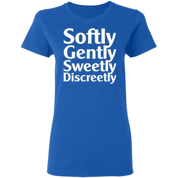 Softly Gently Sweetly Discreetly T-Shirts, Hoodies, Sweatshirt