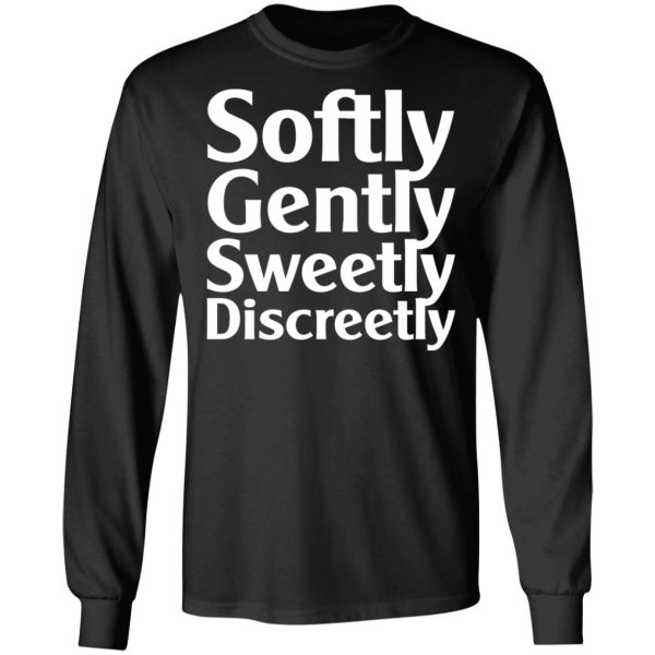 Softly Gently Sweetly Discreetly T-Shirts, Hoodies, Sweatshirt