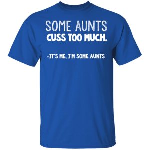 Some Aunts Cuss To Much It's Me I'm Some Aunts T Shirts Hoodies Sweatshirt 12