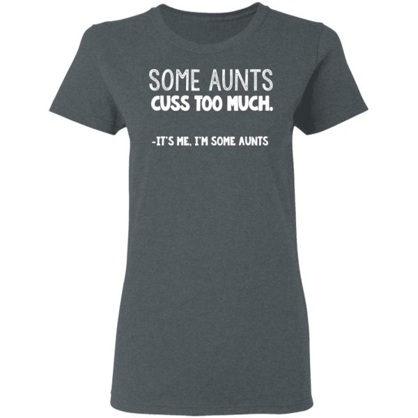 Some Aunts Cuss To Much It’s Me I’m Some Aunts T-Shirts, Hoodies, Sweatshirt