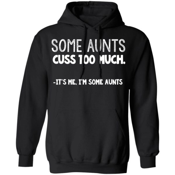 Some Aunts Cuss To Much It’s Me I’m Some Aunts T-Shirts, Hoodies, Sweatshirt