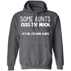 Some Aunts Cuss To Much It's Me I'm Some Aunts T Shirts Hoodies Sweatshirt 8