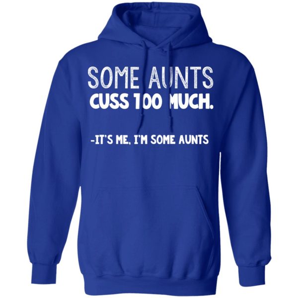 Some Aunts Cuss To Much It’s Me I’m Some Aunts T-Shirts, Hoodies, Sweatshirt