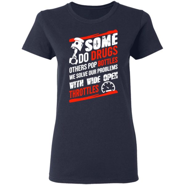Some Do Drugs Others Pop Bottles We Solve Our Problems With Wide Open Throttles T-Shirts, Hoodies, Sweatshirt