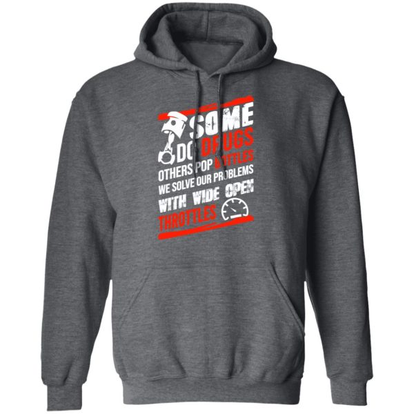 Some Do Drugs Others Pop Bottles We Solve Our Problems With Wide Open Throttles T-Shirts, Hoodies, Sweatshirt