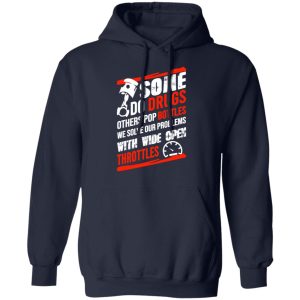 Some Do Drugs Others Pop Bottles We Solve Our Problems With Wide Open Throttles T Shirts Hoodies Sweatshirt 8