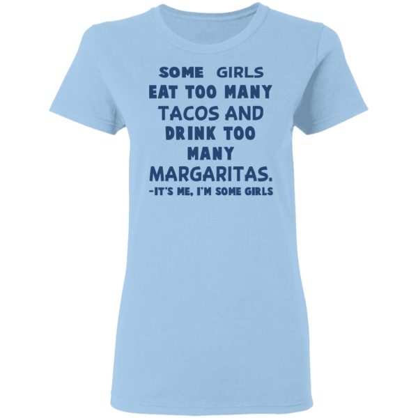 Some Girls Eat Too Many Tacos And Drink Too Many Margaritas It’s Me I’m Some Girls T-Shirts, Hoodies, Sweatshirt