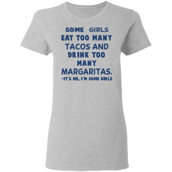 Some Girls Eat Too Many Tacos And Drink Too Many Margaritas It’s Me I’m Some Girls T-Shirts, Hoodies, Sweatshirt